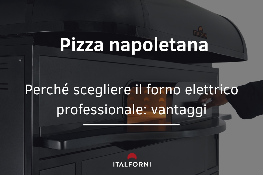 Forno elettrico professionale per pizza napoletana: tutti i vantaggi
