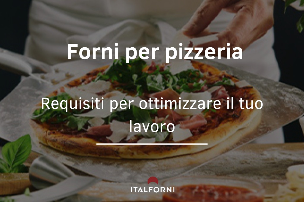10 requisiti per ottimizzare il lavoro con il forno per pizzeria