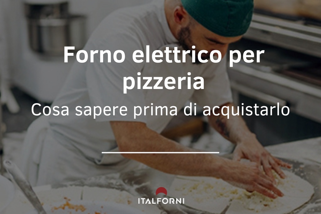 Forno elettrico per pizzeria: cosa sapere prima dell'acquisto