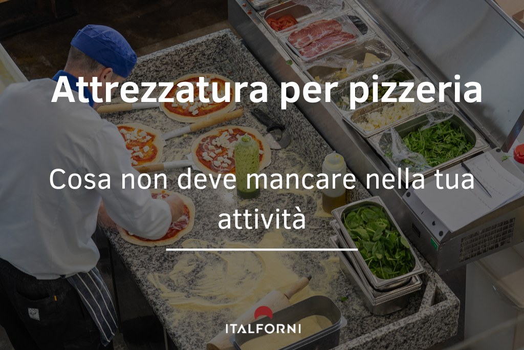 attrezzatura per pizzeria: cosa non deve mai mancare nella tua attività?