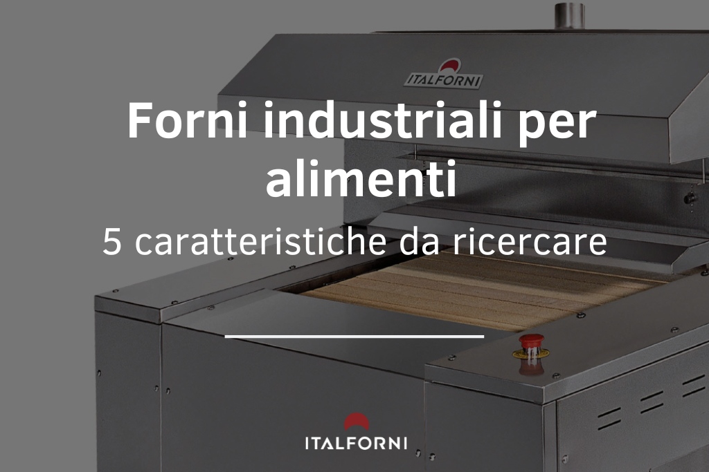 Forni industriali per alimenti: caratteristiche da valutare nella scelta