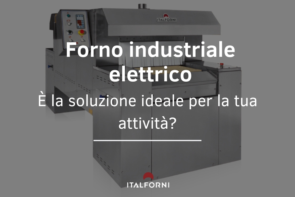 Forno industriale elettrico: è la soluzione ideale per la tua attività?
